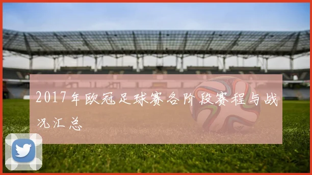 2017年欧冠足球赛各阶段赛程与战况汇总