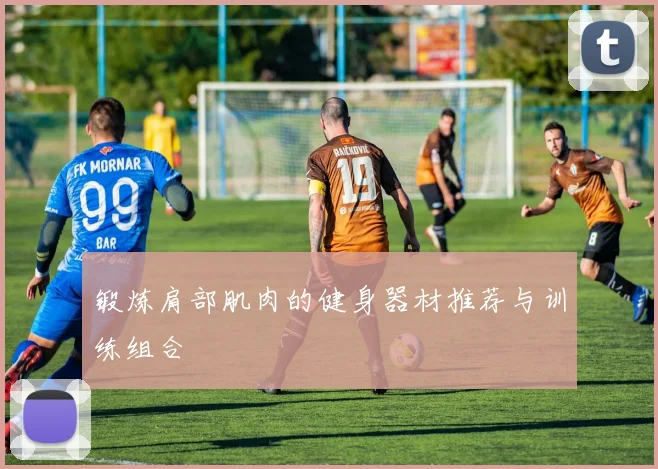 锻炼肩部肌肉的健身器材推荐与训练组合