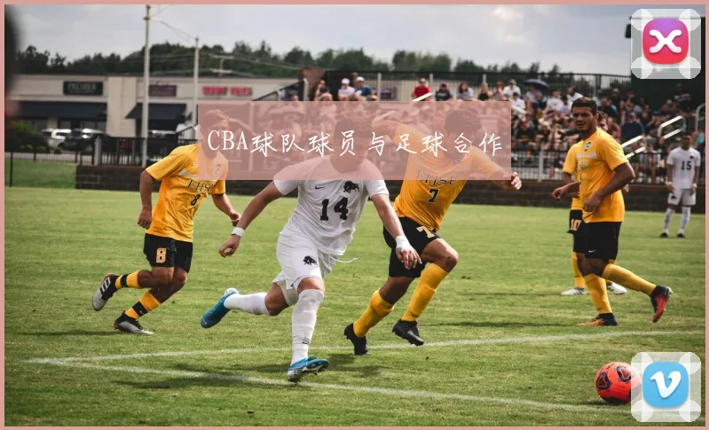 CBA球队球员与足球合作